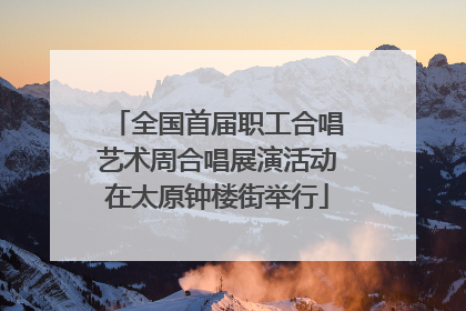 全国首届职工合唱艺术周合唱展演活动在太原钟楼街举行