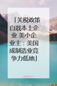 关税政策自戕本土企业 美小企业主：美国成制造业竞争力低地