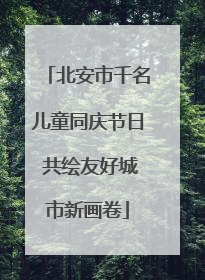北安市千名儿童同庆节日 共绘友好城市新画卷