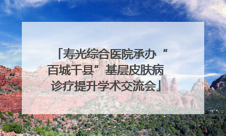 寿光综合医院承办“百城千县”基层皮肤病诊疗提升学术交流会