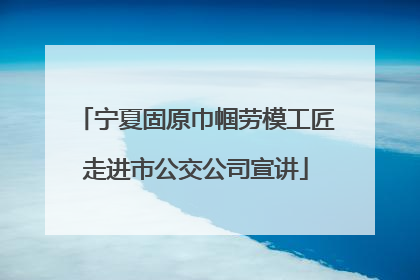 宁夏固原巾帼劳模工匠走进市公交公司宣讲