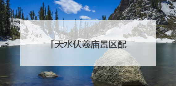 天水伏羲庙景区配套项目全面竣工