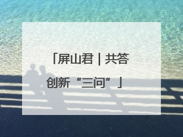 屏山君｜共答创新“三问”
