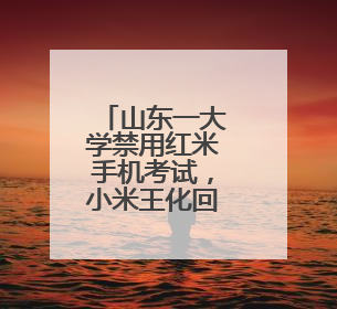 山东一大学禁用红米手机考试，小米王化回应：并非学校要求