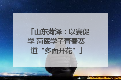 山东菏泽：以赛促学 菏医学子青春赛道“多面开花”