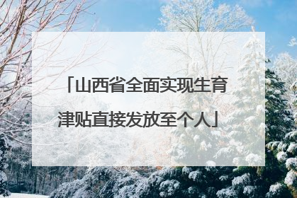 山西省全面实现生育津贴直接发放至个人