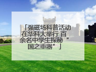 强磁场科普活动在华科大举行 百余名中学生探秘“国之重器”
