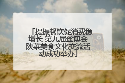 提振餐饮促消费稳增长 第九届丝博会陕菜美食文化交流活动成功举办