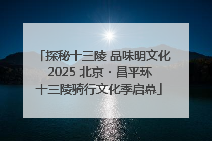 探秘十三陵 品味明文化 2025 北京・昌平环十三陵骑行文化季启幕
