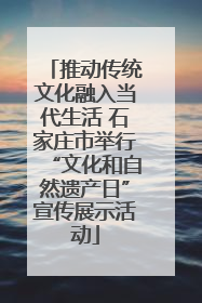 推动传统文化融入当代生活 石家庄市举行“文化和自然遗产日”宣传展示活动