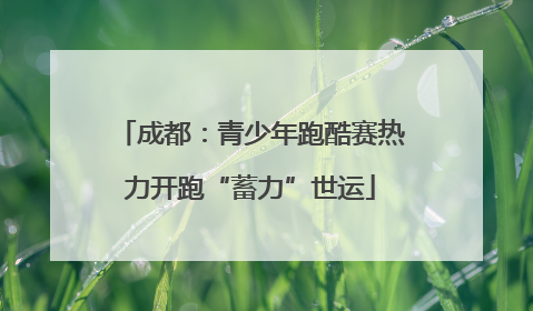 成都：青少年跑酷赛热力开跑“蓄力”世运