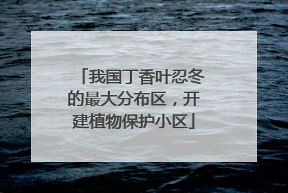 我国丁香叶忍冬的最大分布区，开建植物保护小区