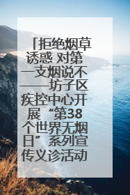 拒绝烟草诱惑 对第一支烟说不——坊子区疾控中心开展“第38个世界无烟日”系列宣传义诊活动