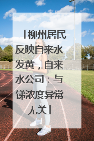 柳州居民反映自来水发黄，自来水公司：与锑浓度异常无关