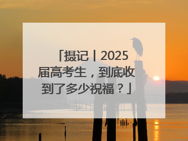 摄记丨2025届高考生，到底收到了多少祝福？