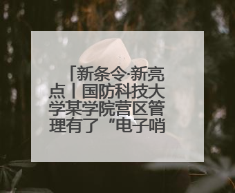 新条令·新亮点丨国防科技大学某学院营区管理有了“电子哨兵”