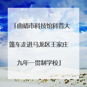 曲靖市科技馆科普大篷车走进马龙区王家庄九年一贯制学校