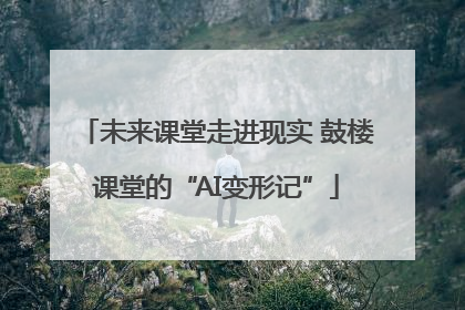 未来课堂走进现实 鼓楼课堂的“AI变形记”