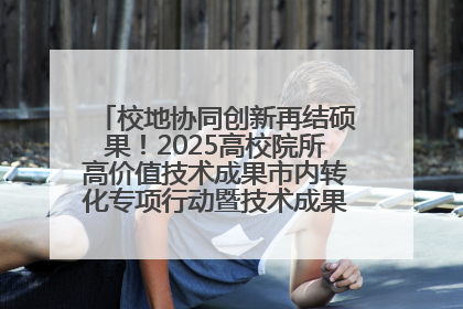校地协同创新再结硕果！2025高校院所高价值技术成果市内转化专项行动暨技术成果项目路演对接会举办