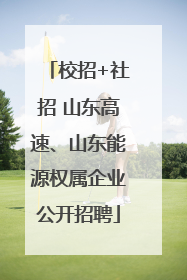 校招+社招 山东高速、山东能源权属企业公开招聘