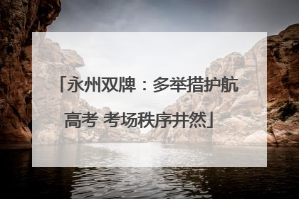永州双牌：多举措护航高考 考场秩序井然