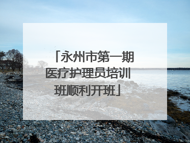 永州市第一期医疗护理员培训班顺利开班