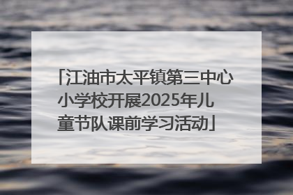 江油市太平镇第三中心小学校开展2025年儿童节队课前学习活动