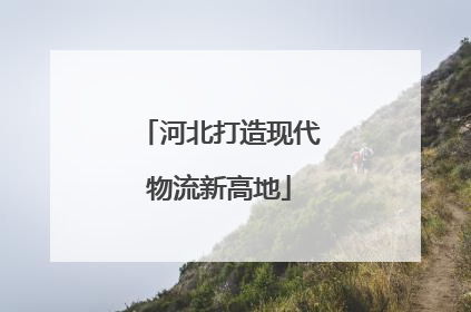 河北打造现代物流新高地