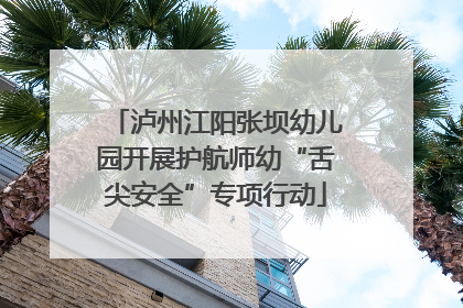泸州江阳张坝幼儿园开展护航师幼“舌尖安全”专项行动