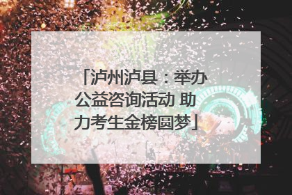 泸州泸县：举办公益咨询活动 助力考生金榜圆梦
