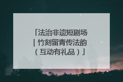 法治非遗短剧场｜竹刻留青传法韵（互动有礼品）