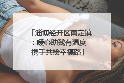淄博经开区南定镇：暖心助残有温度 携手共绘幸福路