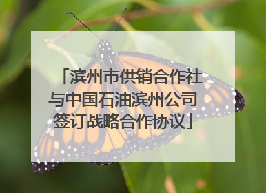 滨州市供销合作社与中国石油滨州公司签订战略合作协议