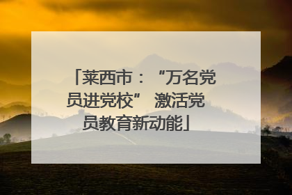 莱西市：“万名党员进党校” 激活党员教育新动能