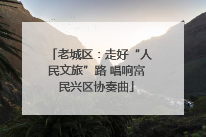 老城区：走好“人民文旅”路 唱响富民兴区协奏曲