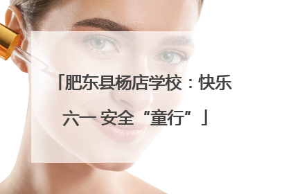 肥东县杨店学校：快乐六一 安全“童行”