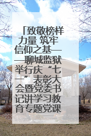 致敬榜样力量 筑牢信仰之基——聊城监狱举行庆“七一”表彰大会暨党委书记讲学习教育专题党课
