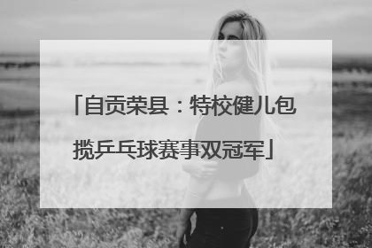 自贡荣县：特校健儿包揽乒乓球赛事双冠军