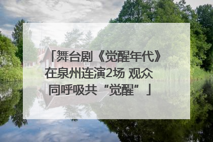 舞台剧《觉醒年代》在泉州连演2场 观众同呼吸共“觉醒”