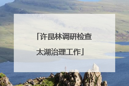许昆林调研检查太湖治理工作