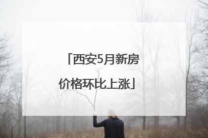 西安5月新房价格环比上涨
