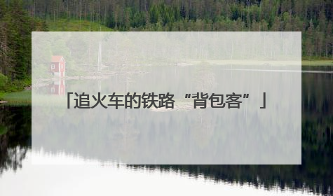 追火车的铁路“背包客”