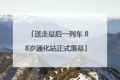 送走最后一列车 88岁通化站正式落幕