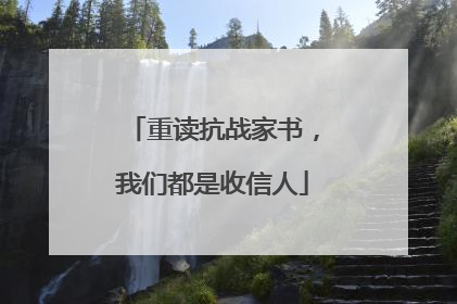 重读抗战家书，我们都是收信人