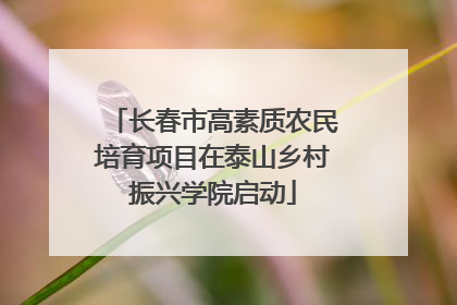 长春市高素质农民培育项目在泰山乡村振兴学院启动