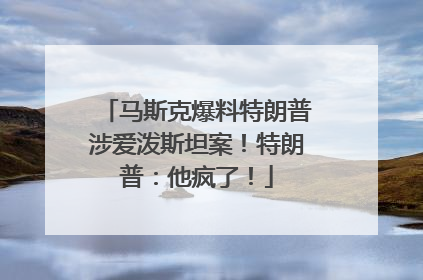 马斯克爆料特朗普涉爱泼斯坦案！特朗普：他疯了！