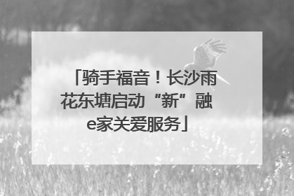 骑手福音！长沙雨花东塘启动“新”融e家关爱服务