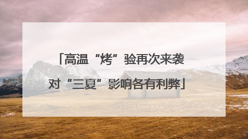 高温“烤”验再次来袭 对“三夏”影响各有利弊