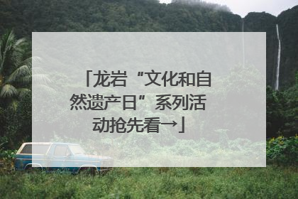 龙岩“文化和自然遗产日”系列活动抢先看→