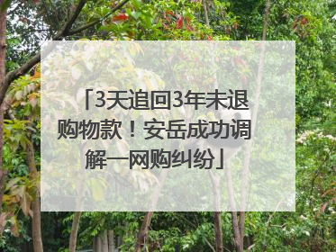 3天追回3年未退购物款！安岳成功调解一网购纠纷